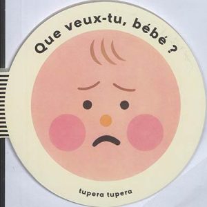 Que veux-tu bébé?