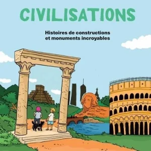 Civilisations - Histoires de constructions et monuments incroyables